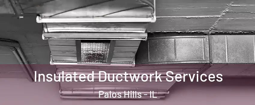  Insulated Ductwork Services Palos Hills - IL